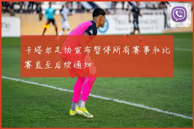 卡塔尔足协宣布暂停所有赛事和比赛直至后续通知