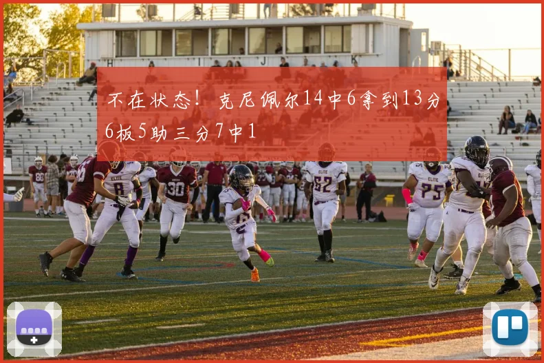 不在状态！克尼佩尔14中6拿到13分6板5助三分7中1